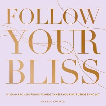 Book cover image - Follow Your Bliss: Wisdom from Inspiring Women to Help You Find Purpose and Joy