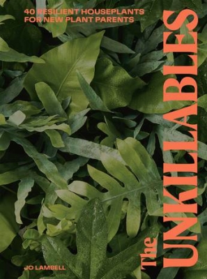 Book cover image - Unkillables: 40 Resilient House Plants for New Plant Parents