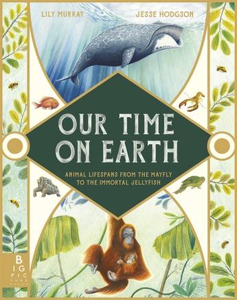 Book cover image - Our Time on Earth: Animal Lifespans from the Mayfly to the Immortal Jellyfish