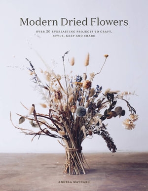 Book cover image - Modern Dried Flowers: 20 Everastin Projects to Craft, Style, Keep and Share
