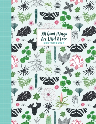 Book cover image - All Good Things Are Wild and Free Sketchbook