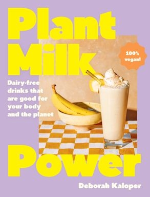 Book cover image - PLANT MILK POWER: Dairy Free Drinks That Are Good for Your Body and the Planet