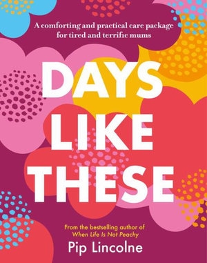 Book cover image - Days Like These: A Comforting, Practical Companion for Tired and Terrific Mums