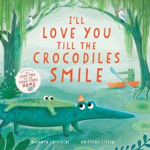 Book cover image - I’ll Love You Till The Crocodiles Smile