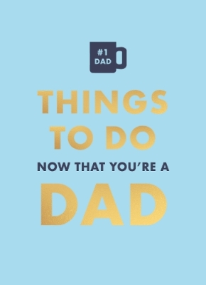 Book cover image - Things to Do Now That You’re a Dad