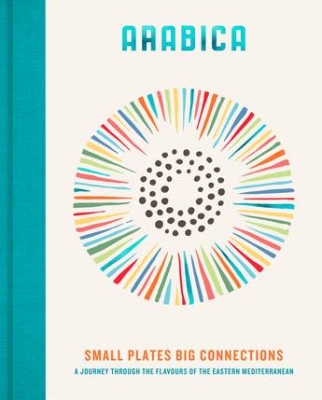 Book cover image - Arabica: Small Plates, Big Connections: A Journey Through the Flavours of the Eastern Mediterranean